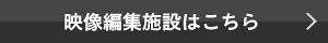 映像編集施設はこちら